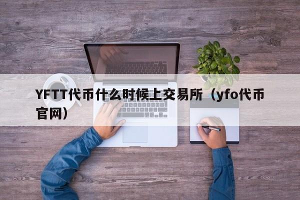 YFTT代币什么时候上交易所(yfo代币官网)