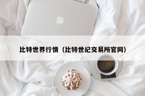 比特世界行情(比特世纪交易所官网)