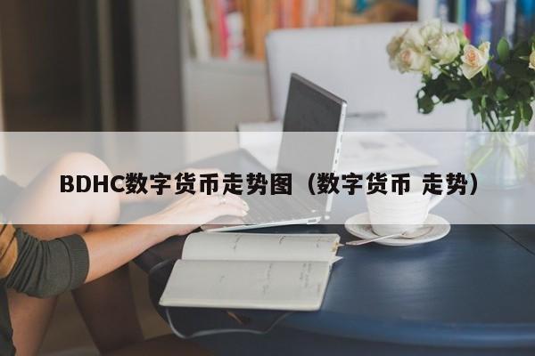 BDHC数字货币走势图(数字货币 走势)