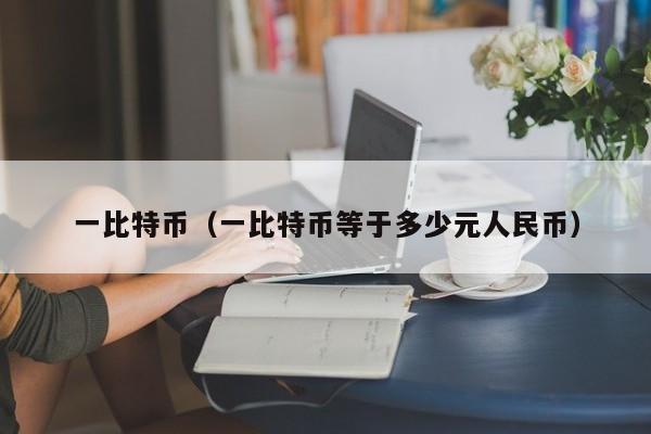 一比特币(一比特币等于多少元人民币)