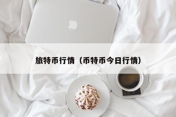 旅特币行情(币特币今日行情)