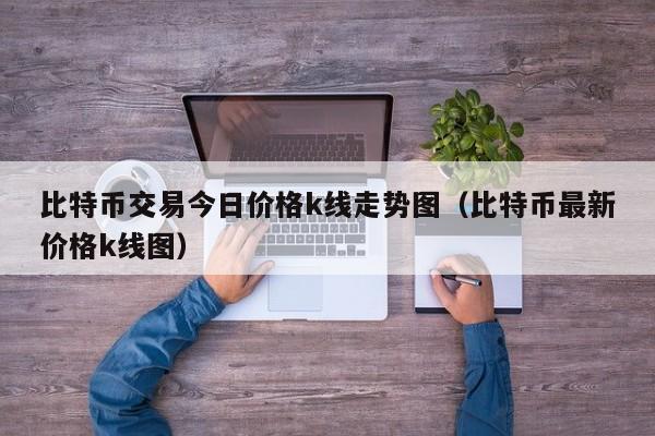 比特币交易今日价格k线走势图(比特币最新价格k线图)