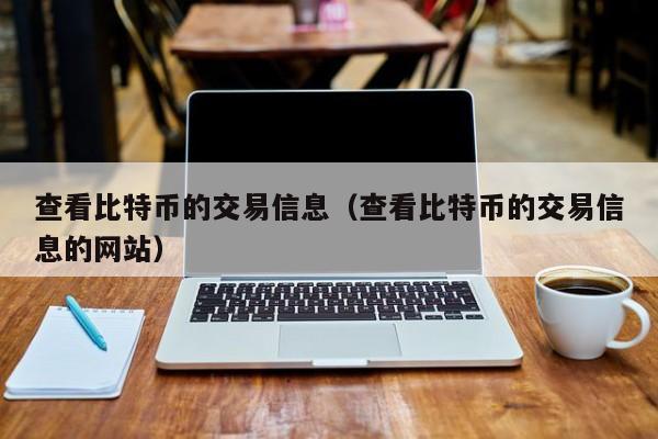 查看比特币的交易信息(查看比特币的交易信息的网站)