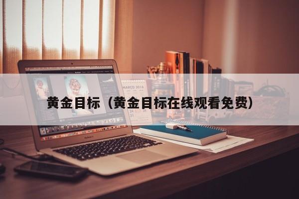 黄金目标(黄金目标在线观看免费)