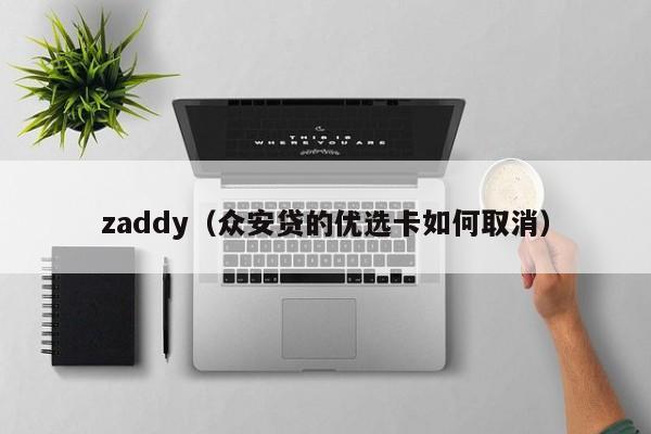 zaddy(众安贷的优选卡如何取消)