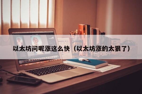 以太坊问呢涨这么快(以太坊涨的太狠了)