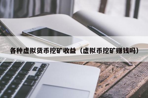 各种虚拟货币挖矿收益(虚拟币挖矿赚钱吗)