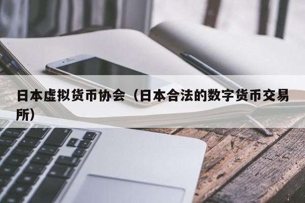 日本虚拟货币协会(日本合法的数字货币交易所)